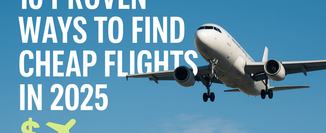 10 Proven Ways to Find Cheap Flights in 2025